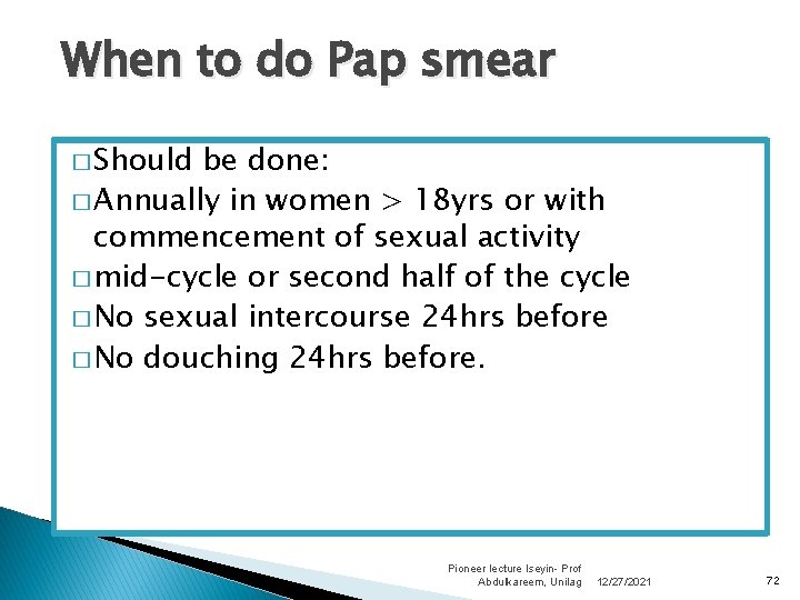 When to do Pap smear � Should be done: � Annually in women >