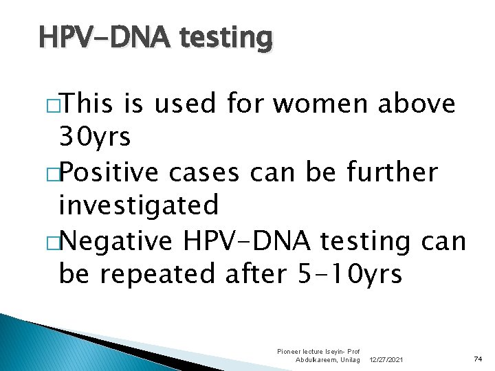 HPV-DNA testing �This is used for women above 30 yrs �Positive cases can be