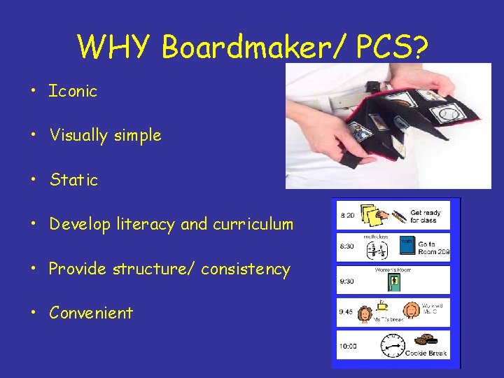 WHY Boardmaker/ PCS? • Iconic • Visually simple • Static • Develop literacy and