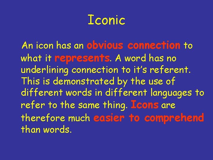 Iconic An icon has an obvious connection to what it represents. A word has