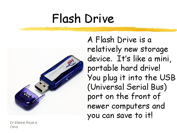 Flash Drive A Flash Drive is a relatively new storage device. It’s like a