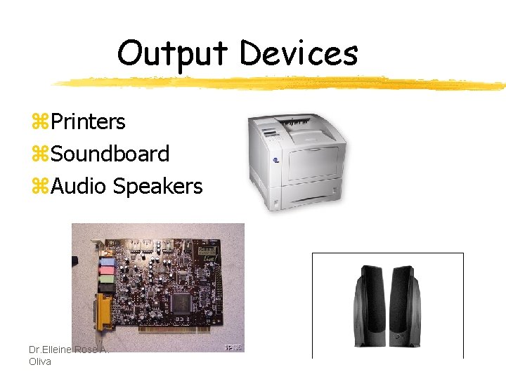 Output Devices z. Printers z. Soundboard z. Audio Speakers Dr. Elleine Rose A. Oliva