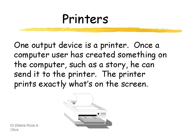 Printers One output device is a printer. Once a computer user has created something