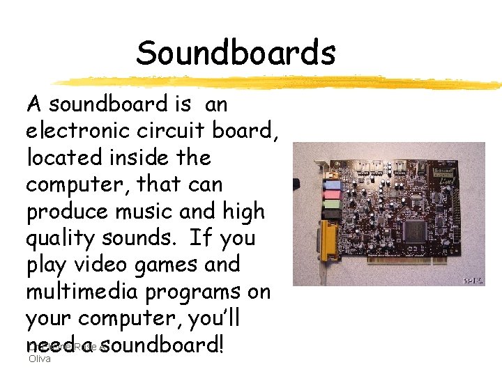 Soundboards A soundboard is an electronic circuit board, located inside the computer, that can
