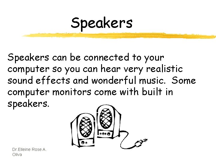 Speakers can be connected to your computer so you can hear very realistic sound