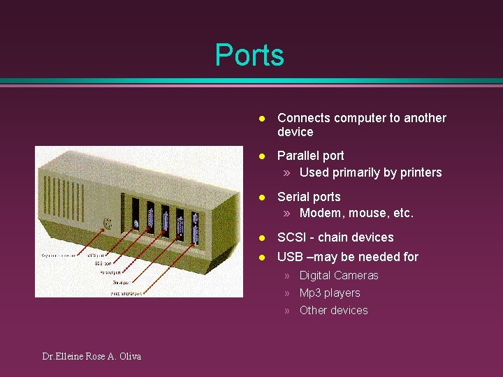 Ports l Connects computer to another device l Parallel port » Used primarily by
