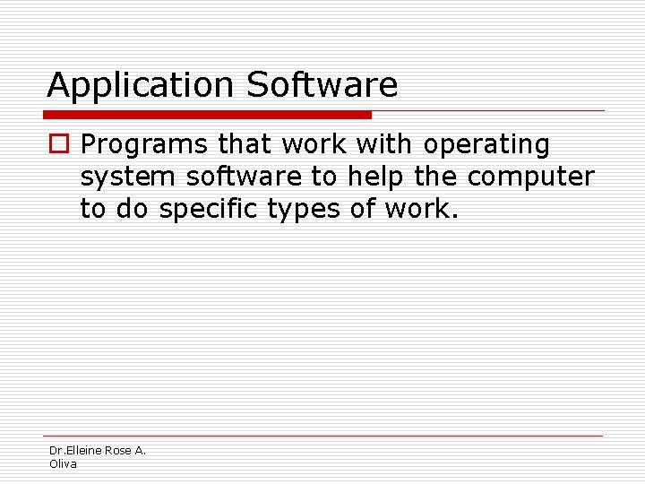 Application Software o Programs that work with operating system software to help the computer