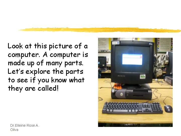 Look at this picture of a computer. A computer is made up of many