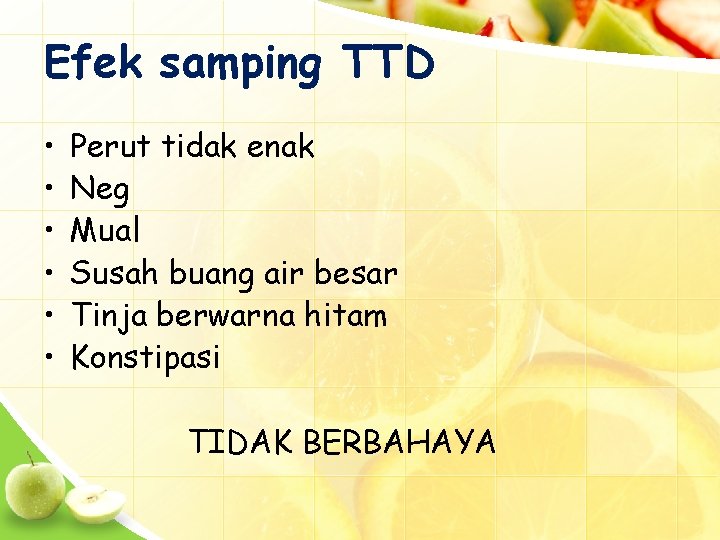 Efek samping TTD • • • Perut tidak enak Neg Mual Susah buang air