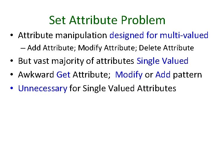 Set Attribute Problem • Attribute manipulation designed for multi-valued – Add Attribute; Modify Attribute;