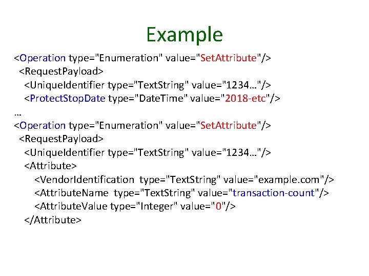 Example <Operation type="Enumeration" value="Set. Attribute"/> <Request. Payload> <Unique. Identifier type="Text. String" value="1234…"/> <Protect. Stop.