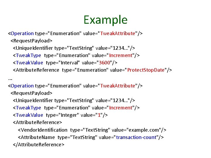 Example <Operation type="Enumeration" value="Tweak. Attribute"/> <Request. Payload> <Unique. Identifier type="Text. String" value="1234…"/> <Tweak. Type