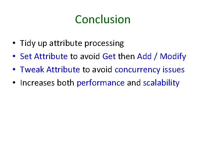 Conclusion • • Tidy up attribute processing Set Attribute to avoid Get then Add