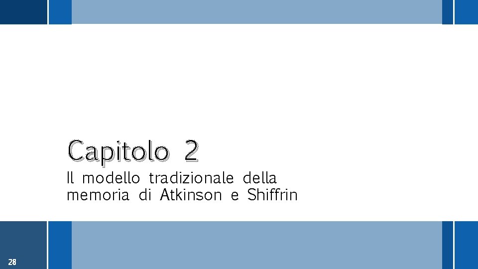 Capitolo 2 Il modello tradizionale della memoria di Atkinson e Shiffrin 28 