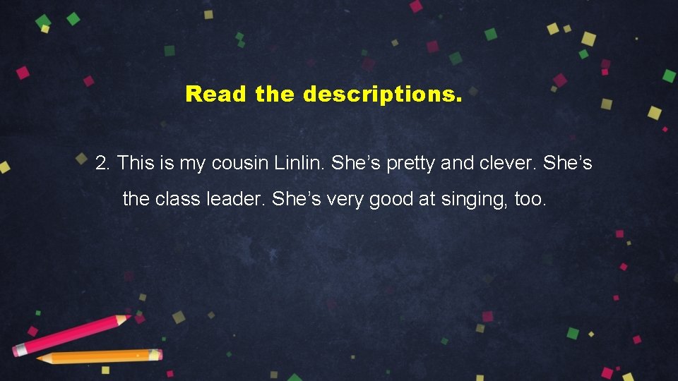 Read the descriptions. 2. This is my cousin Linlin. She’s pretty and clever. She’s