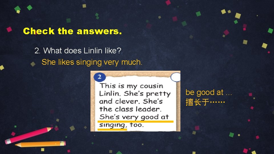 Check the answers. 2. What does Linlin like? She likes singing very much. be