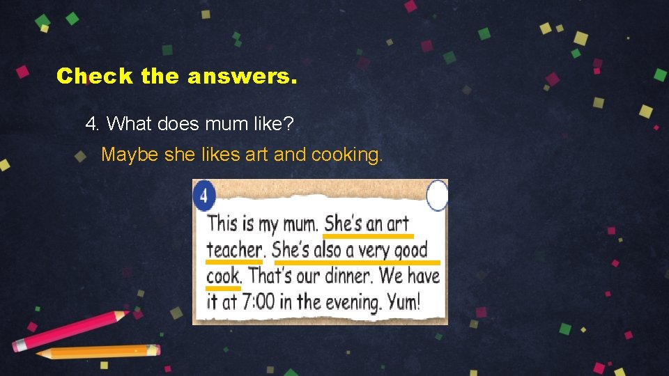 Check the answers. 4. What does mum like? Maybe she likes art and cooking.