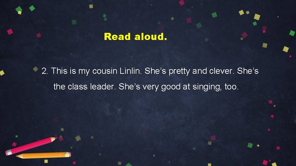 Read aloud. 2. This is my cousin Linlin. She’s pretty and clever. She’s the