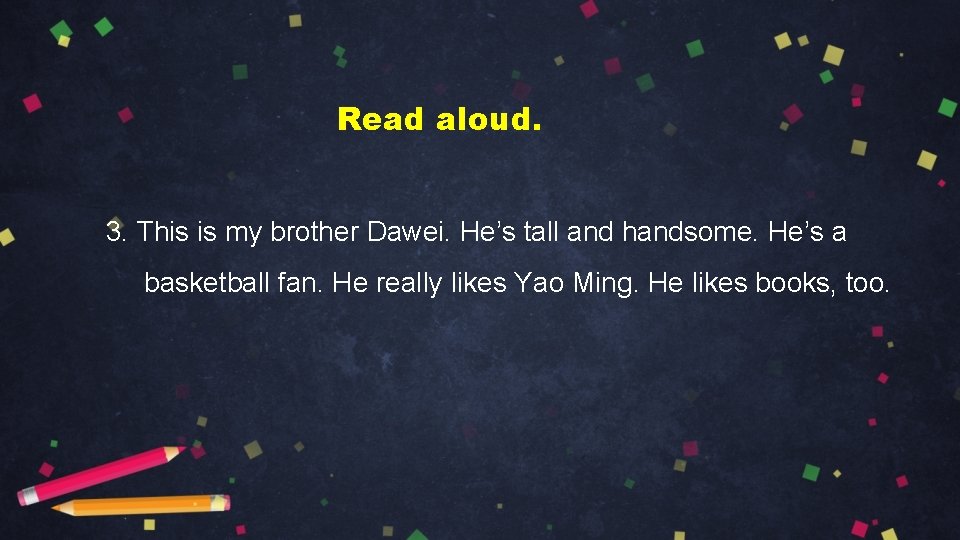 Read aloud. 3. This is my brother Dawei. He’s tall and handsome. He’s a