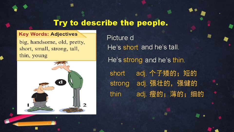 Try to describe the people. Picture d He’s short and he’s tall. He’s strong