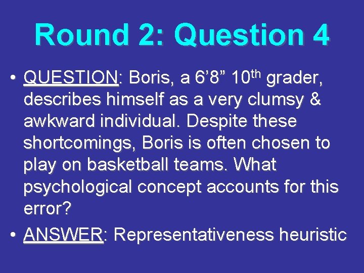 Round 2: Question 4 • QUESTION: Boris, a 6’ 8” 10 th grader, describes