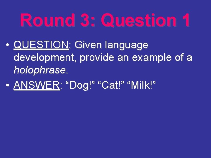 Round 3: Question 1 • QUESTION: Given language development, provide an example of a