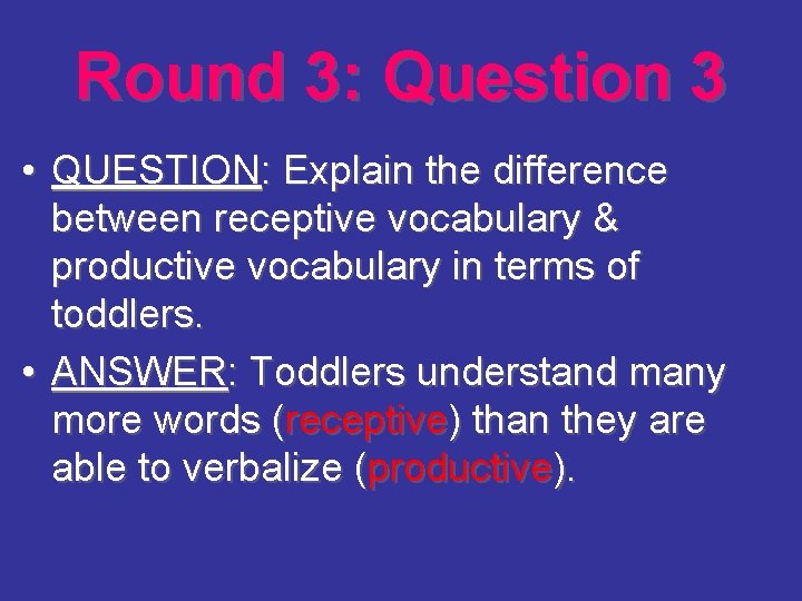 Round 3: Question 3 • QUESTION: Explain the difference between receptive vocabulary & productive