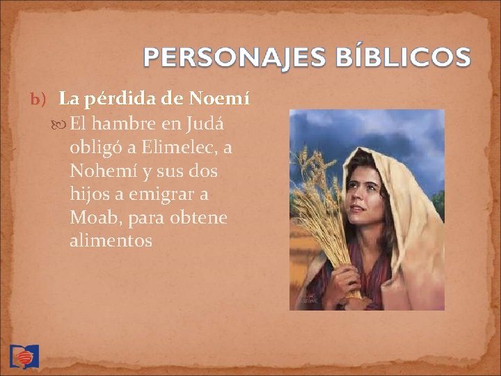 b) La pérdida de Noemí El hambre en Judá obligó a Elimelec, a Nohemí