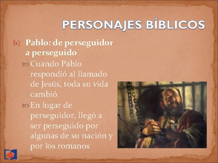 b) Pablo: de perseguidor a perseguido Cuando Pablo respondió al llamado de Jesús, toda