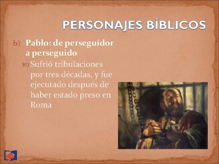 b) Pablo: de perseguidor a perseguido Sufrió tribulaciones por tres décadas, y fue ejecutado