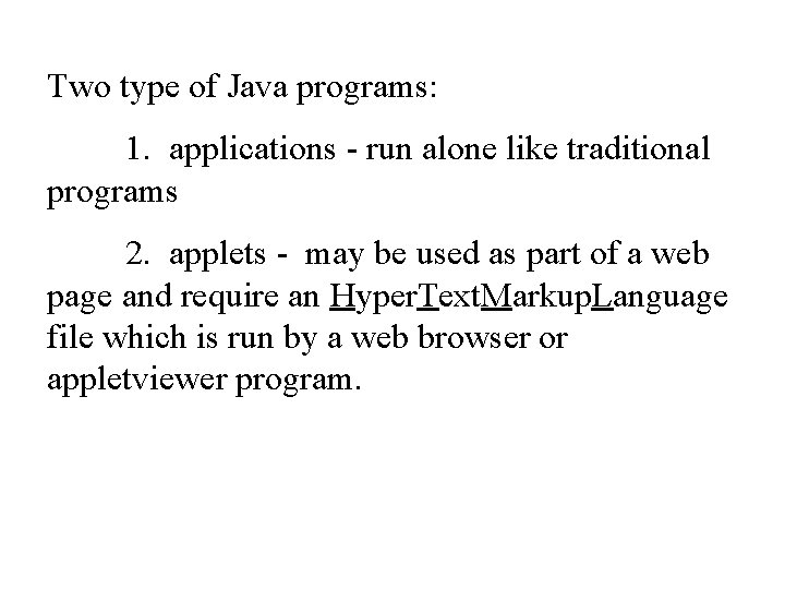 Two type of Java programs: 1. applications - run alone like traditional programs 2.