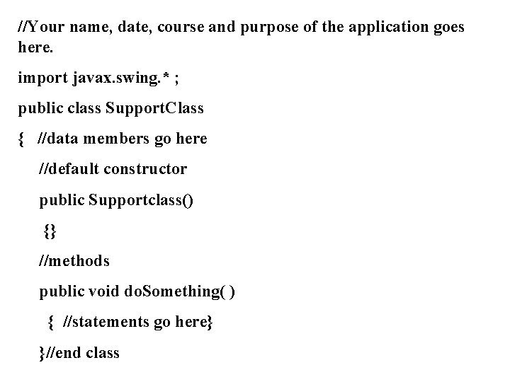 //Your name, date, course and purpose of the application goes here. import javax. swing.