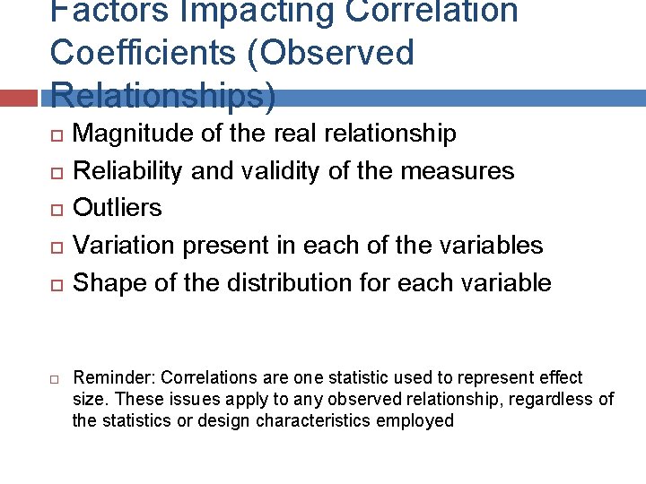 Factors Impacting Correlation Coefficients (Observed Relationships) Magnitude of the real relationship Reliability and validity