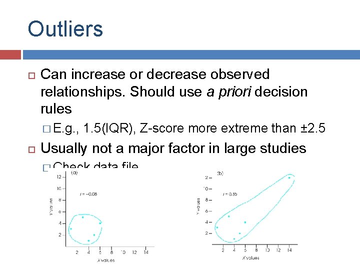 Outliers Can increase or decrease observed relationships. Should use a priori decision rules �
