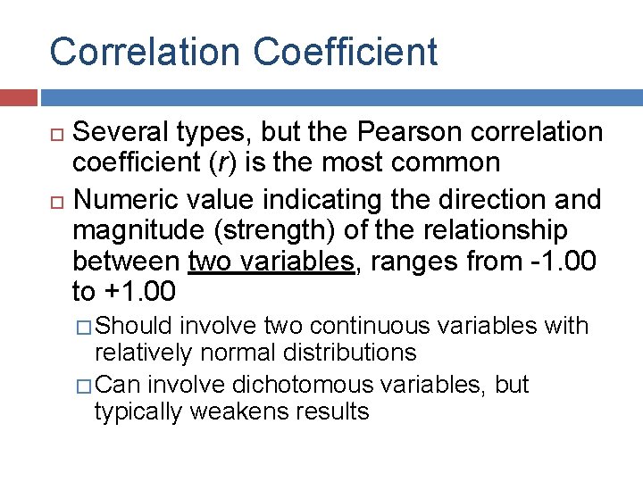 Correlation Coefficient Several types, but the Pearson correlation coefficient (r) is the most common