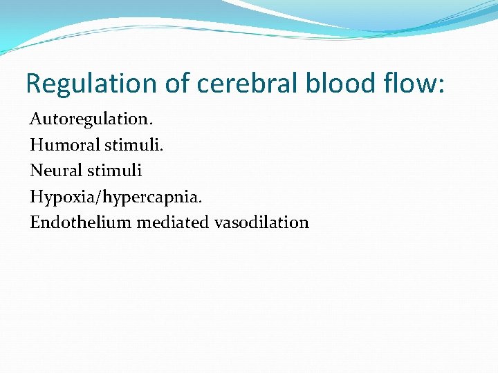 Regulation of cerebral blood flow: Autoregulation. Humoral stimuli. Neural stimuli Hypoxia/hypercapnia. Endothelium mediated vasodilation