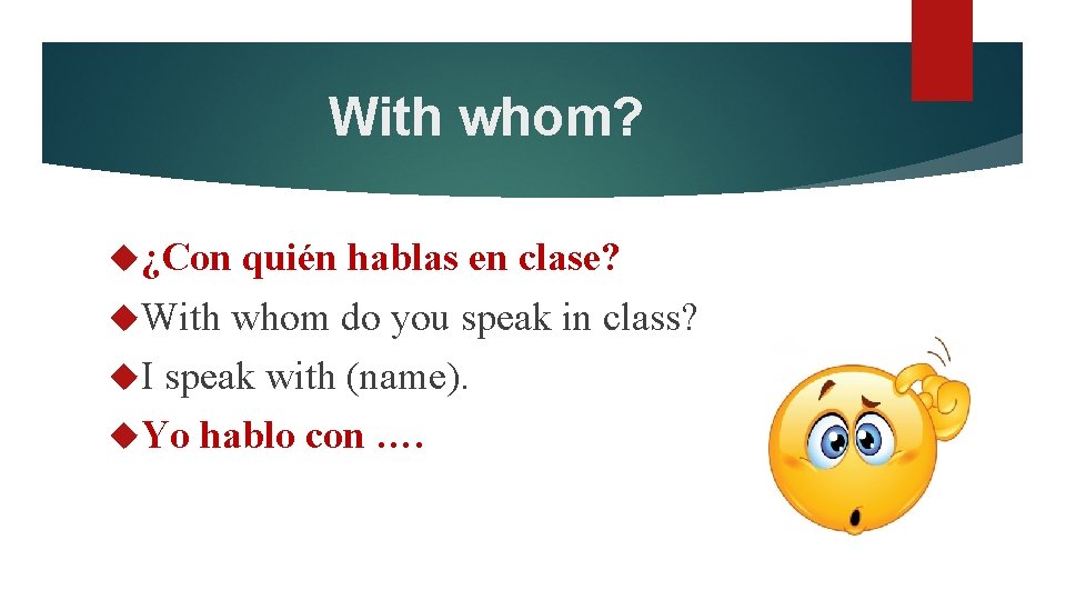 With whom? ¿Con quién hablas en clase? With whom do you speak in class?