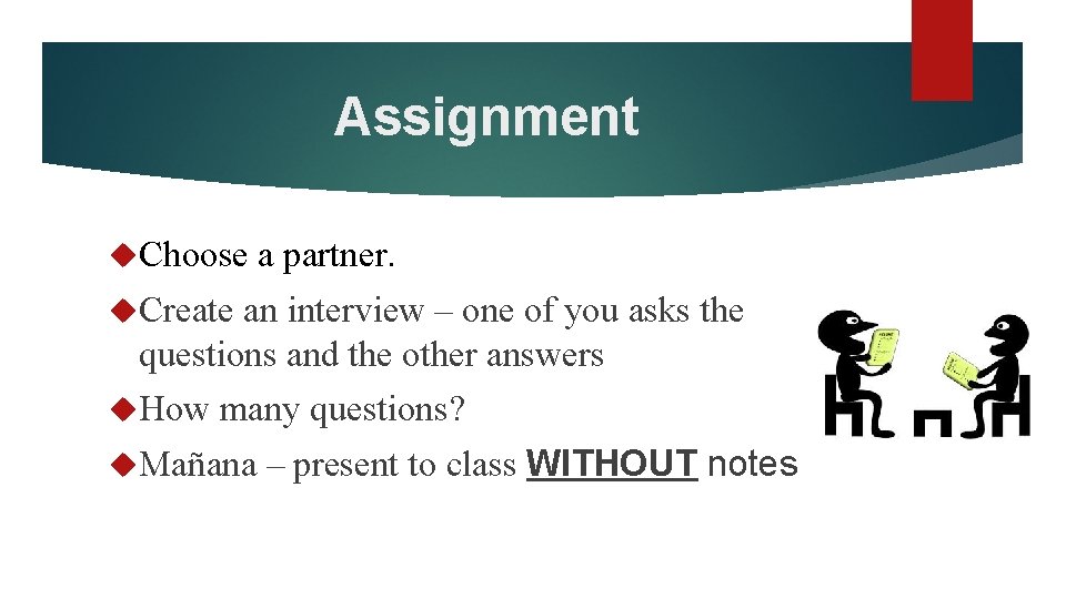 Assignment Choose a partner. Create an interview – one of you asks the questions