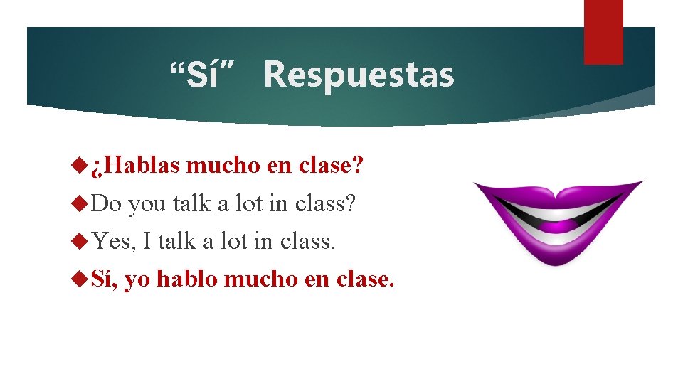 “Sí” Respuestas ¿Hablas mucho en clase? Do you talk a lot in class? Yes,