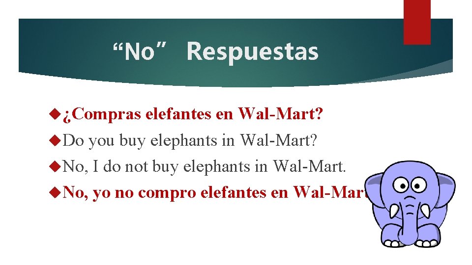 “No” Respuestas ¿Compras elefantes en Wal-Mart? Do you buy elephants in Wal-Mart? No, I