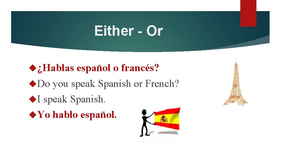 Either - Or ¿Hablas español o francés? Do you speak Spanish or French? I