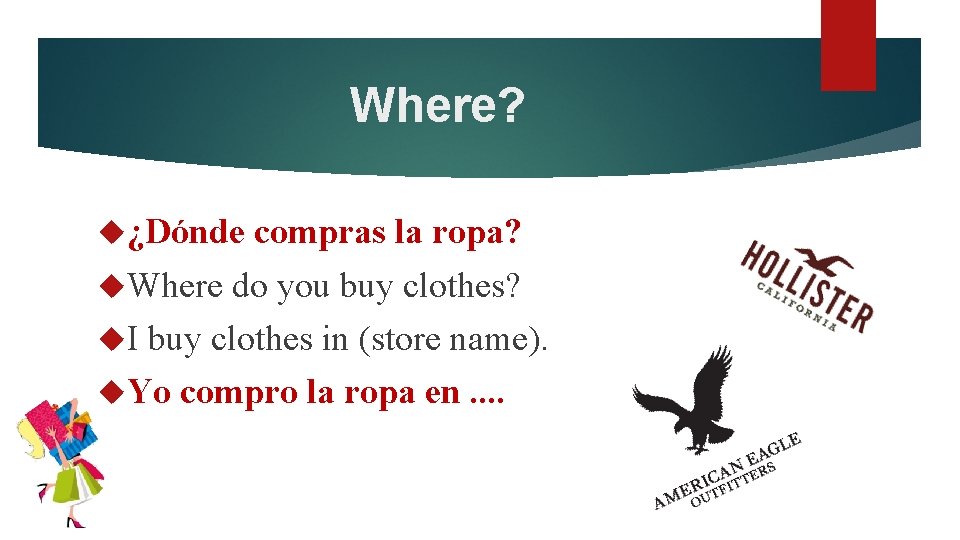 Where? ¿Dónde compras la ropa? Where do you buy clothes? I buy clothes in