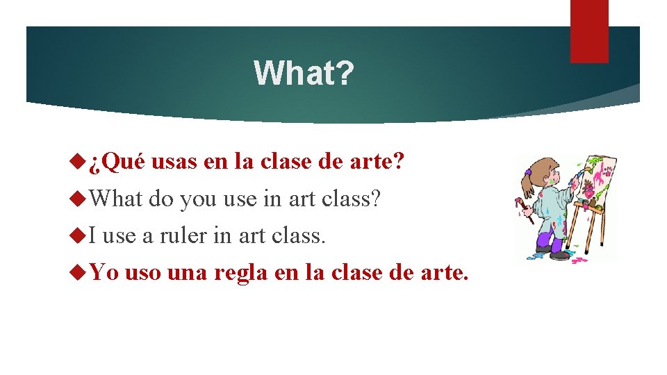 What? ¿Qué usas en la clase de arte? What do you use in art