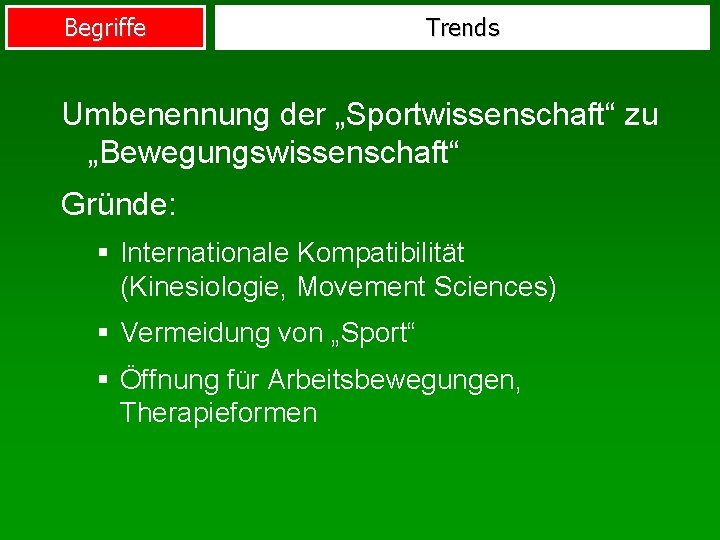 Begriffe Trends Umbenennung der „Sportwissenschaft“ zu „Bewegungswissenschaft“ Gründe: § Internationale Kompatibilität (Kinesiologie, Movement Sciences)