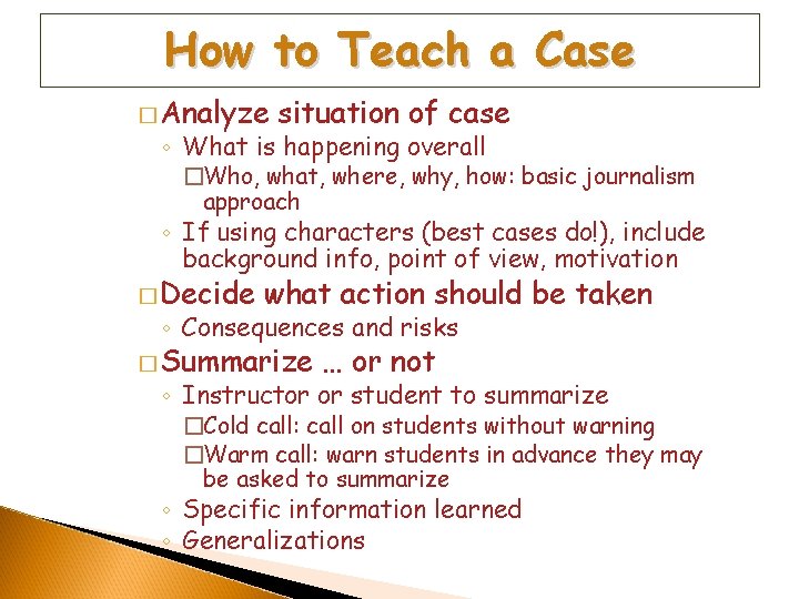 How to Teach a Case � Analyze situation of case ◦ What is happening