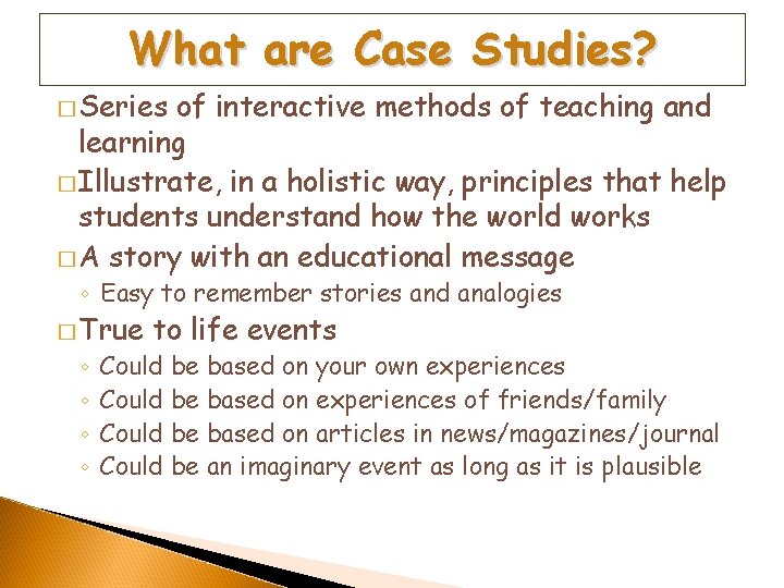 What are Case Studies? � Series of interactive methods of teaching and learning �