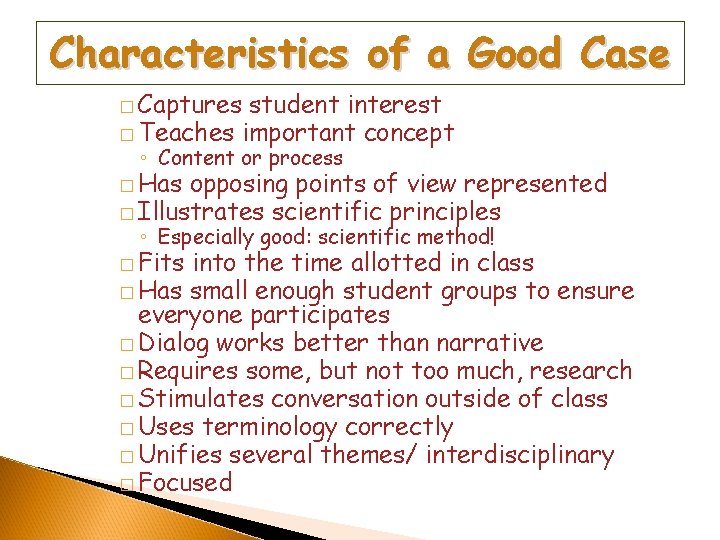 Characteristics of a Good Case � Captures student interest � Teaches important concept ◦