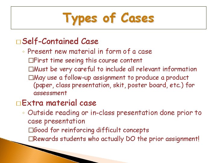 Types of Cases � Self-Contained Case ◦ Present new material in form of a