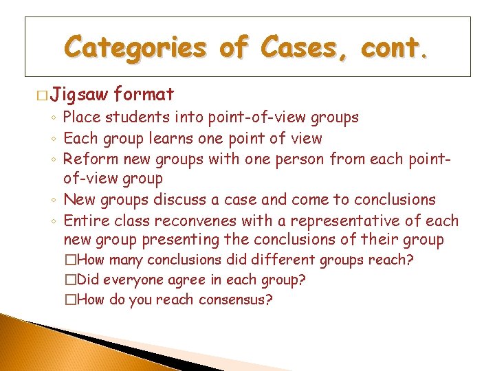 Categories of Cases, cont. � Jigsaw format ◦ Place students into point-of-view groups ◦