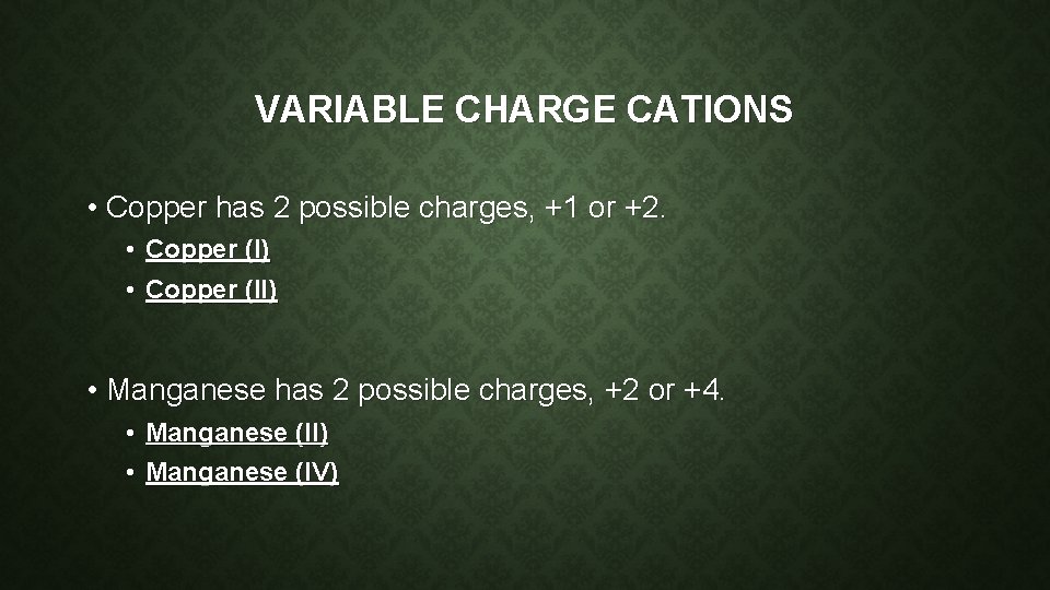 VARIABLE CHARGE CATIONS • Copper has 2 possible charges, +1 or +2. • Copper